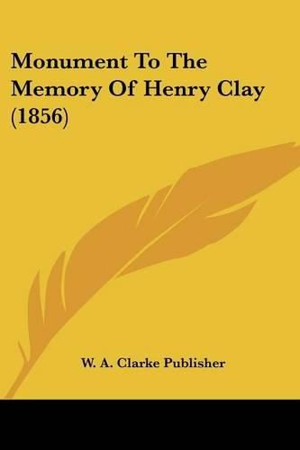 Cover image for Monument to the Memory of Henry Clay (1856)