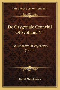 Cover image for de Orygynale Cronykil of Scotland V1: Be Androw of Wyntown (1795)