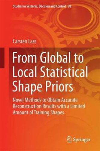 Cover image for From Global to Local Statistical Shape Priors: Novel Methods to Obtain Accurate Reconstruction Results with a Limited Amount of Training Shapes