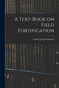 Cover image for A Text-Book on Field Fortification