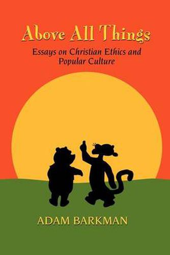 Cover image for Above All Things: Essays on Christian Ethics and Popular Culture