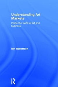 Cover image for Understanding Art Markets: Inside the world of art and business