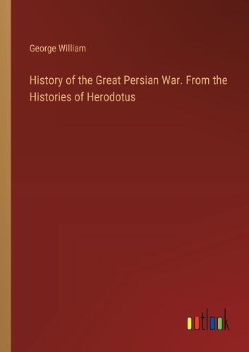 Cover image for History of the Great Persian War. From the Histories of Herodotus