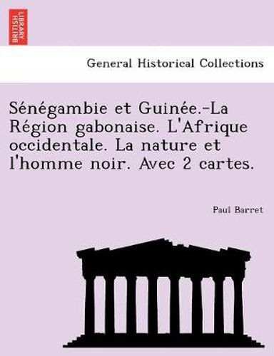 Cover image for Se ne gambie et Guine e.-La Re gion gabonaise. L'Afrique occidentale. La nature et l'homme noir. Avec 2 cartes.