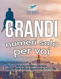 Cover image for Grandi numeri solo per voi Sudoku stampa grande (oltre 200 entusuasmanti rompicapi)