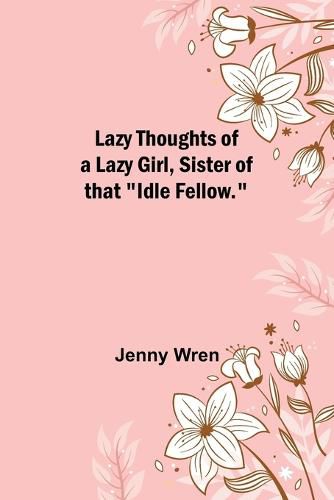 Cover image for Lazy Thoughts of a Lazy Girl, Sister of that "Idle Fellow."