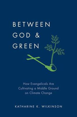 Cover image for Between God and Green: How Evangelicals Are Cultivating a Middle Ground on Climate Change