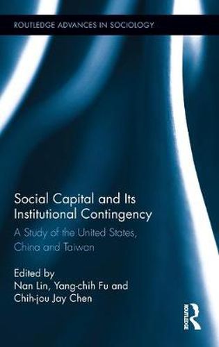 Cover image for Social Capital and Its Institutional Contingency: A Study of the United States, China and Taiwan