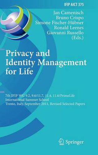 Privacy and Identity Management for Life: 7th IFIP WG 9.2, 9.6/11.7, 11.4, 11.6 International Summer School, Trento, Italy, September 5-9, 2011, Revised Selected Papers