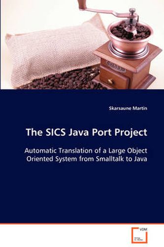 Cover image for The SICS Java Port Project Automatic Translation of a Large Object Oriented System from Smalltalk to Java