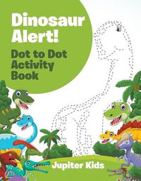 Cover image for Dinosaur Alert! Dot to Dot Activity Book