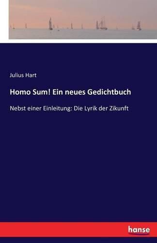 Homo Sum! Ein neues Gedichtbuch: Nebst einer Einleitung: Die Lyrik der Zikunft