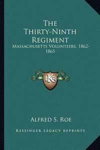 Cover image for The Thirty-Ninth Regiment: Massachusetts Volunteers, 1862-1865