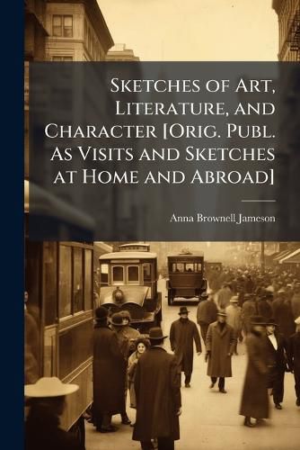 Cover image for Sketches of Art, Literature, and Character [Orig. Publ. As Visits and Sketches at Home and Abroad].