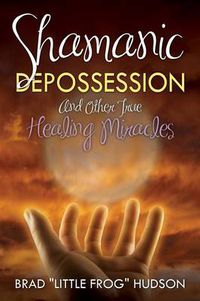 Cover image for Shamanic Depossession and Other True Healing Miracles