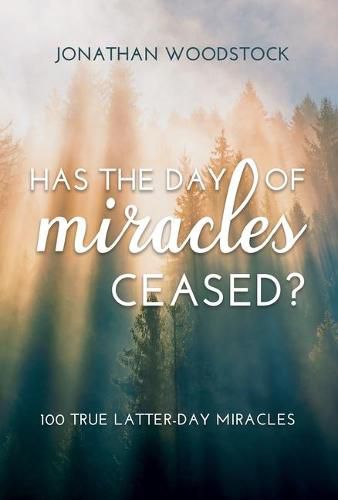 Cover image for Has the Day of Miracles Ceased?: 100 True Latter-Day Miracles: 100 True Latter-Day Miracles