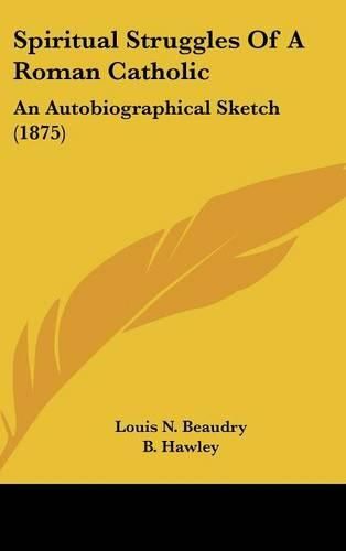 Cover image for Spiritual Struggles of a Roman Catholic: An Autobiographical Sketch (1875)
