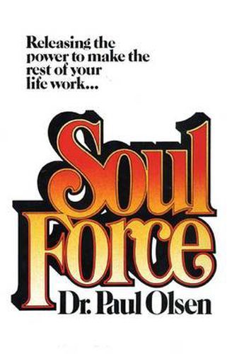 Cover image for Soul Force: Releasing the Power to Make the Rest of Your Life Work