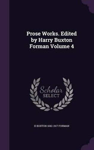 Cover image for Prose Works. Edited by Harry Buxton Forman Volume 4
