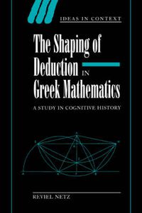 Cover image for The Shaping of Deduction in Greek Mathematics: A Study in Cognitive History