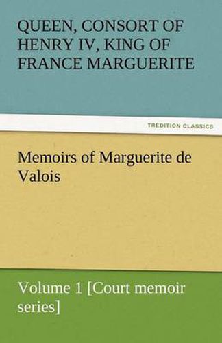 Cover image for Memoirs of Marguerite de Valois - Volume 1 [Court Memoir Series]