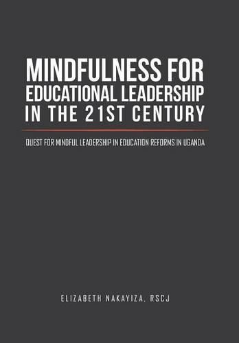 Cover image for Mindfulness for Educational Leadership in the 21st Century: Quest for Mindful Leadership in Education Reforms in Uganda