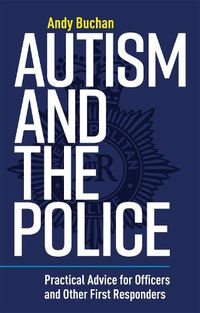 Cover image for Autism and the Police: Practical Advice for Officers and Other First Responders