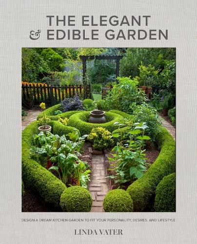 Cover image for The Elegant and Edible Garden: Design a Dream Kitchen Garden to Fit Your Personality, Desires, and Lifestyle