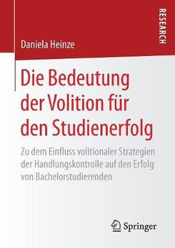 Cover image for Die Bedeutung Der Volition Fur Den Studienerfolg: Zu Dem Einfluss Volitionaler Strategien Der Handlungskontrolle Auf Den Erfolg Von Bachelorstudierenden