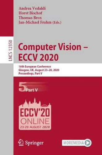 Cover image for Computer Vision - ECCV 2020: 16th European Conference, Glasgow, UK, August 23-28, 2020, Proceedings, Part V