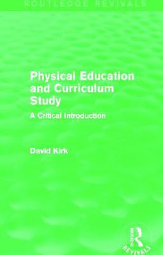 Cover image for Physical Education and Curriculum Study (Routledge Revivals): A Critical Introduction