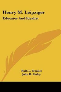 Cover image for Henry M. Leipziger: Educator and Idealist