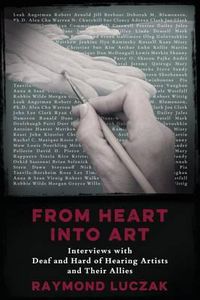 Cover image for From Heart into Art: Interviews with Deaf and Hard of Hearing Artists and Their Allies