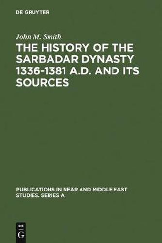 The History of the Sarbadar Dynasty 1336-1381 A.D. and its Sources