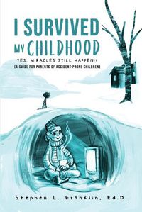 Cover image for I Survived My Childhood: Yes, Miracles Still Happen!! (A Guide for Parents of Accident-Prone Children)