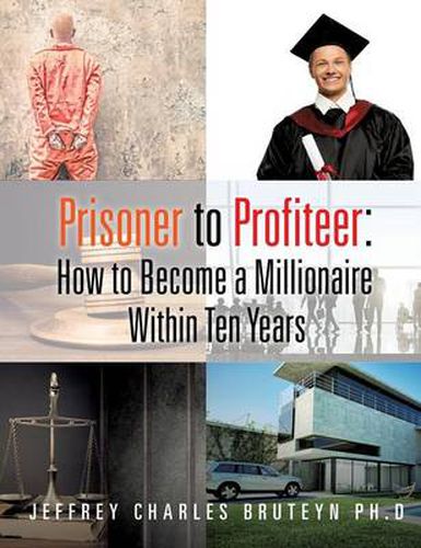 Cover image for Prisoner to Profiteer: How to Become a Millionaire Within Ten Years