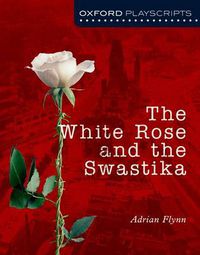 Cover image for Oxford Playscripts: The White Rose and the Swastika