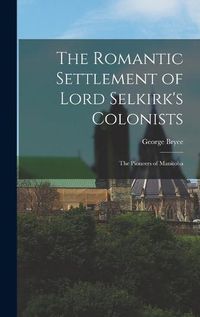 Cover image for The Romantic Settlement of Lord Selkirk's Colonists