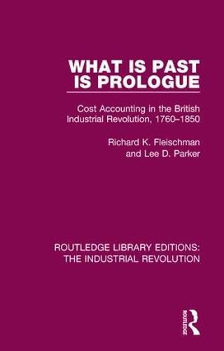 Cover image for What is Past is Prologue: Cost Accounting in the British Industrial Revolution, 1760-1850