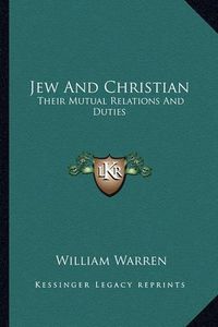 Cover image for Jew and Christian: Their Mutual Relations and Duties