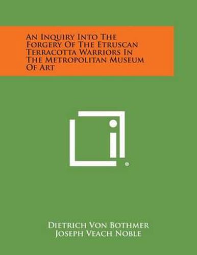 Cover image for An Inquiry Into the Forgery of the Etruscan Terracotta Warriors in the Metropolitan Museum of Art