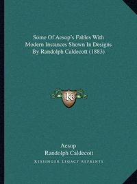 Cover image for Some of Aesop's Fables with Modern Instances Shown in Designs by Randolph Caldecott (1883)