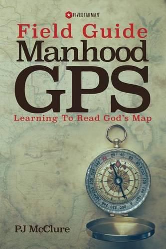 Cover image for Manhood GPS Field Guide: Learning To Read God's Map