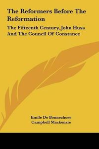 Cover image for The Reformers Before the Reformation: The Fifteenth Century, John Huss and the Council of Constance