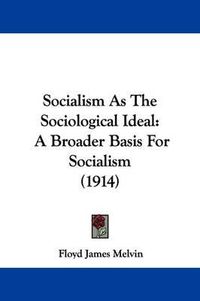 Cover image for Socialism as the Sociological Ideal: A Broader Basis for Socialism (1914)