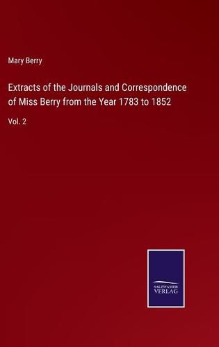 Cover image for Extracts of the Journals and Correspondence of Miss Berry from the Year 1783 to 1852: Vol. 2