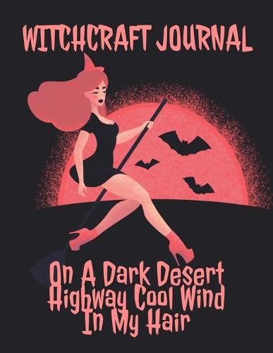 Witchcraft Journal: Journaling & Composition Notebook Pages For Witches & Wiccans To Write In Black Magic Secret Witchery - 8.5x11 Inches Notepad With Lines, 120 Pages - Witch, Broomstick, Full Moon On A Dark Desert Highway Cool Wind In My Hair Print