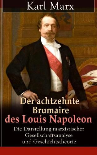 Cover image for Der achtzehnte Brumaire des Louis Napoleon: Die Darstellung marxistischer Gesellschaftsanalyse und Geschichtstheorie: Klassiker der politischen Ideengeschichte