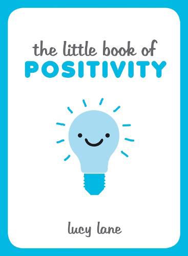 Cover image for The Little Book of Positivity: Helpful Tips and Uplifting Quotes to Help Your Inner Optimist Thrive