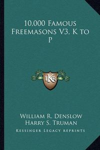 Cover image for 10,000 Famous Freemasons V3, K to P